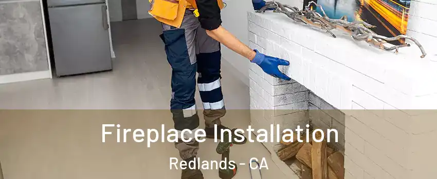  Fireplace Installation Redlands - CA