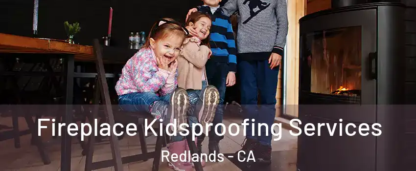  Fireplace Kidsproofing Services Redlands - CA