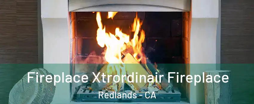  Fireplace Xtrordinair Fireplace Redlands - CA