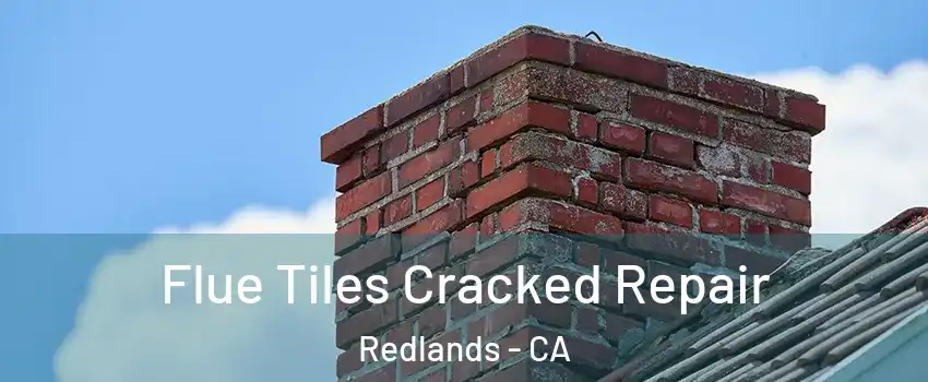  Flue Tiles Cracked Repair Redlands - CA
