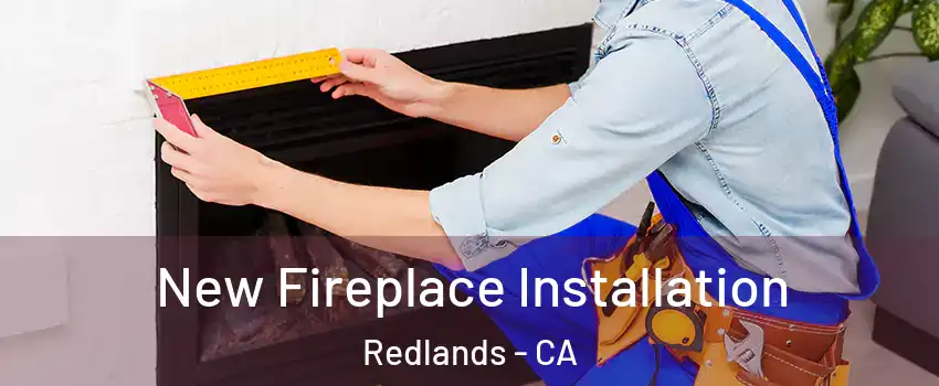  New Fireplace Installation Redlands - CA