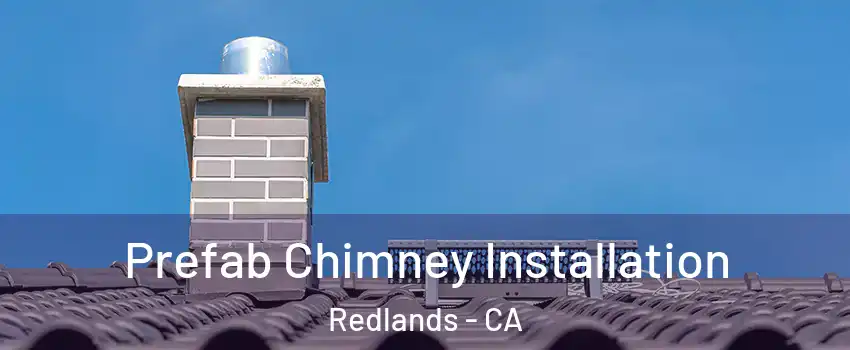  Prefab Chimney Installation Redlands - CA