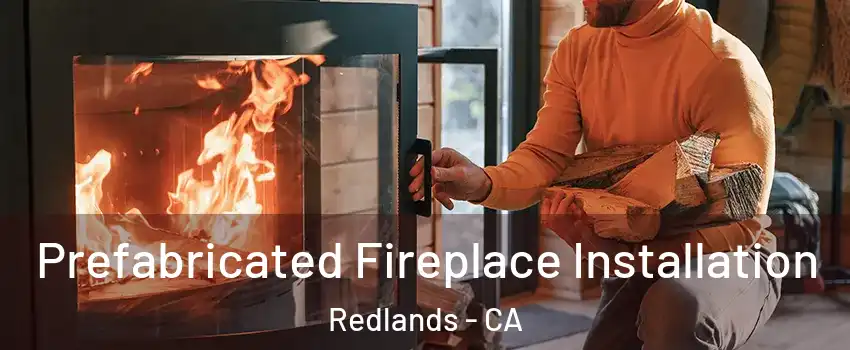  Prefabricated Fireplace Installation Redlands - CA