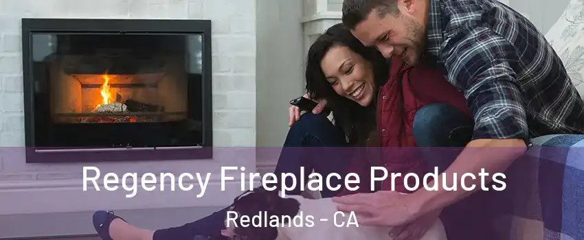  Regency Fireplace Products Redlands - CA