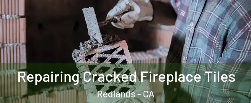  Repairing Cracked Fireplace Tiles Redlands - CA