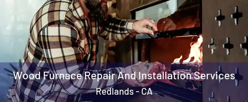  Wood Furnace Repair And Installation Services Redlands - CA